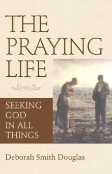 The Praying Life : Seeking God in All Things