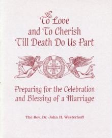 To Love and To Cherish Until Death Do Us Part : Preparing for the Celebration and Blessing of a Marriage