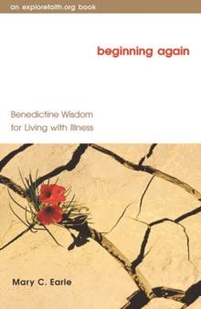 Beginning Again : Benedictine Wisdom for Living with Illness