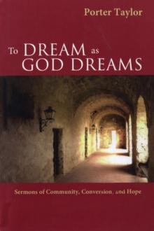 To Dream as God Dreams : Sermons of Community, Conversion, and Hope