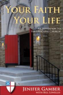 Your Faith, Your Life : An Invitation to the Episcopal Church