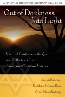 Out of Darkness, Into Light : Spiritual Guidance in the Quran with Reflections from Jewish and Christian Sources