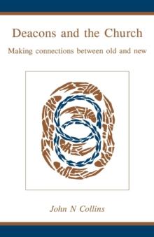 Deacons and the Church : Making Connections Between Old and New