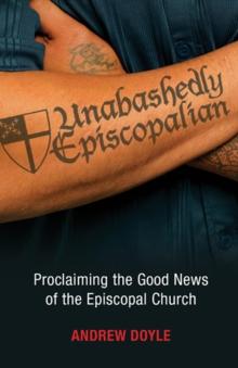 Unabashedly Episcopalian : Proclaiming the Good News of the Episcopal Church