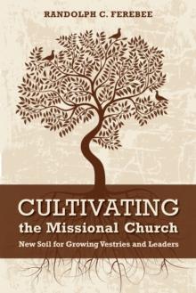 Cultivating the Missional Church : New Soil for Growing Vestries and Leaders