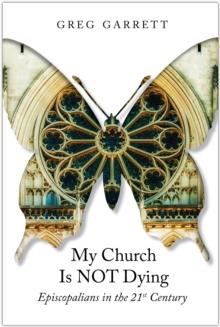 My Church Is Not Dying : Episcopalians in the 21st Century