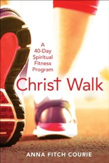 Christ Walk : A 40-Day Spiritual Fitness Program