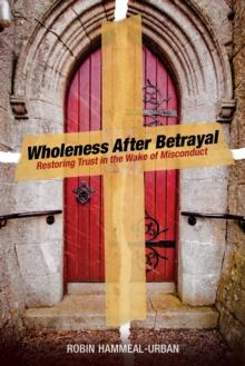 Wholeness After Betrayal : Restoring Trust in the Wake of Misconduct