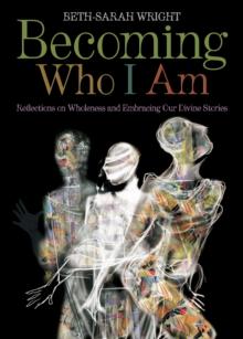 Becoming Who I Am : Reflections on Wholeness and Embracing Our Divine Stories