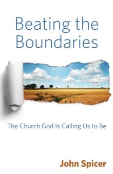 Beating the Boundaries : The Church God Is Calling Us to Be