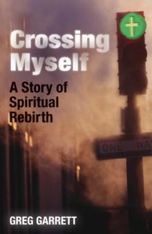 Crossing Myself : A Story of Spiritual Rebirth