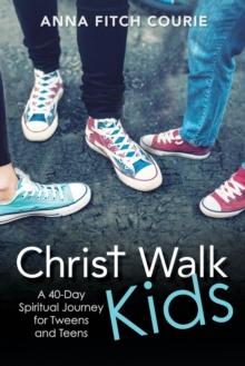 Christ Walk Kids : A 40-Day Spiritual Journey for Tweens and Teens