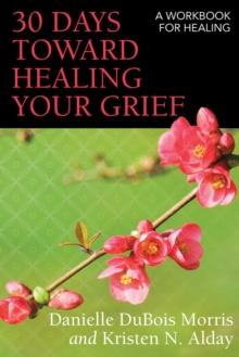 30 Days toward Healing Your Grief : A Workbook for Healing