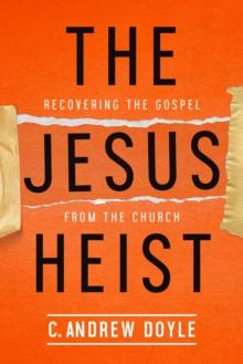 The Jesus Heist : Recovering the Gospel from the Church