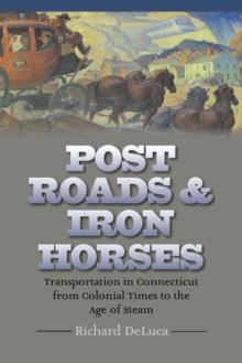 Post Roads & Iron Horses : Transportation in Connecticut from Colonial Times to the Age of Steam