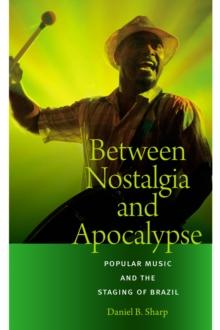 Between Nostalgia and Apocalypse : Popular Music and the Staging of Brazil