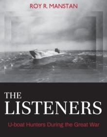 The Listeners : U-boat Hunters During the Great War