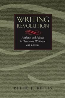 Writing Revolution : Aesthetics and Politics in Hawthorne, Whitman, and Thoreau