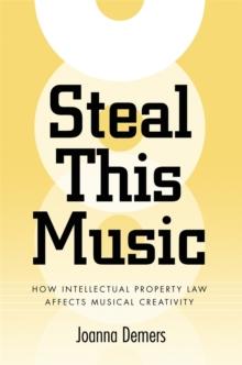 Steal This Music : How Intellectual Property Law Affects Musical Creativity