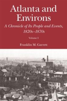 Atlanta and Environs : A Chronicle of Its People and Events, 1820s-1870s