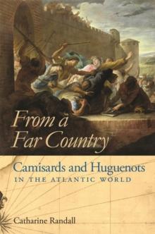 From a Far Country : Camisards and Huguenots in the Atlantic World