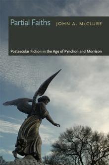 Partial Faiths : Postsecular Fiction in the Age of Pynchon and Morrison