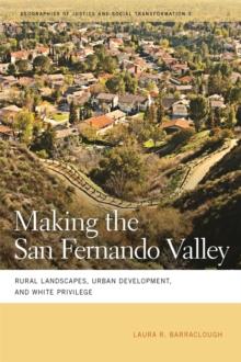 Making the San Fernando Valley : Rural Landscapes, Urban Development, and White Privilege