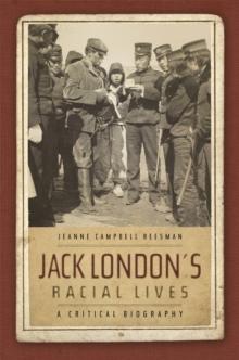 Jack London's Racial Lives : A Critical Biography