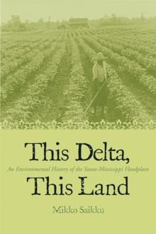 This Delta, This Land : An Environmental History of the Yazoo-Mississippi Floodplain