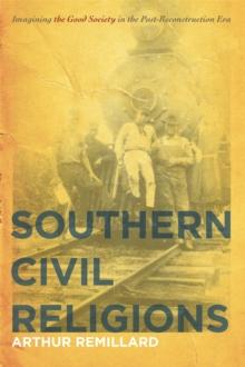 Southern Civil Religions : Imagining the Good Society in the Post-Reconstruction Era