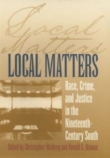 Local Matters : Race, Crime, and Justice in the Nineteenth-Century South