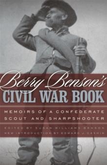 Berry Benson's Civil War Book : Memoirs of a Confederate Scout and Sharpshooter