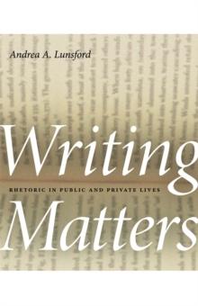 Writing Matters : Rhetoric in Public and Private Lives