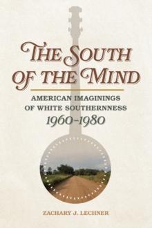 The South of the Mind : American Imaginings of White Southernness, 1960-1980