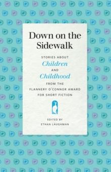 Down on the Sidewalk : Stories about Children and Childhood from the Flannery O'Connor Award for Short Fiction