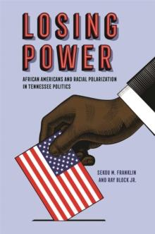 Losing Power : African Americans and Racial Polarization in Tennessee Politics