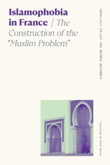 Islamophobia in France : The Construction of the 'Muslim Problem'