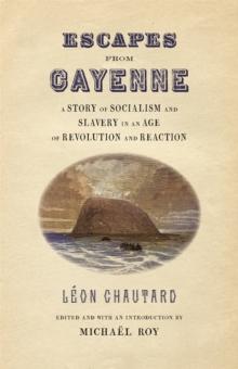 Escapes from Cayenne : A Story of Socialism and Slavery in an Age of Revolution and Reaction