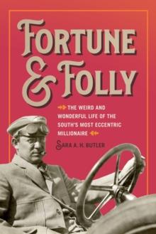 Fortune and Folly : The Weird and Wonderful Life of the South's Most Eccentric Millionaire