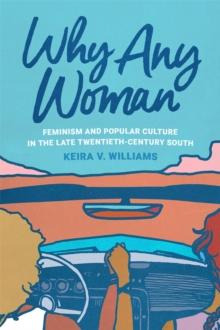 Why Any Woman : Feminism and Popular Culture in the Late Twentieth-Century South