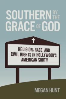 Southern by the Grace of God : Religion, Race, and Civil Rights in Hollywood's American South