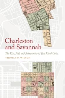 Charleston and Savannah : The Rise, Fall, and Reinvention of Two Rival Cities