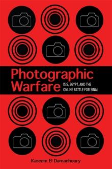 Photographic Warfare : ISIS, Egypt, and the Online Battle for Sinai