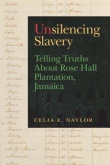 Unsilencing Slavery : Telling Truths About Rose Hall Plantation, Jamaica