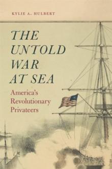 The Untold War at Sea : America's Revolutionary Privateers