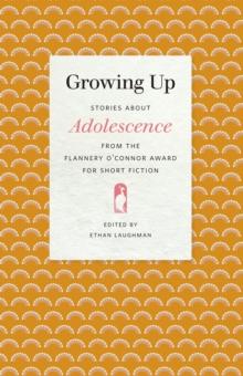 Growing Up : Stories about Adolescence from the Flannery O'Connor Award for Short Fiction