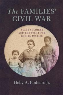 The Families' Civil War : Black Soldiers and the Fight for Racial Justice