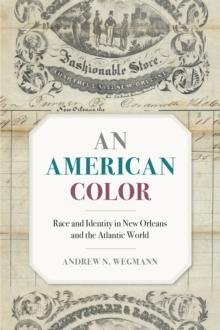 An American Color : Race and Identity in New Orleans and the Atlantic World