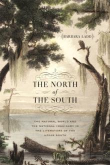 The North of the South : The Natural World and the National Imaginary in the Literature of the Upper South