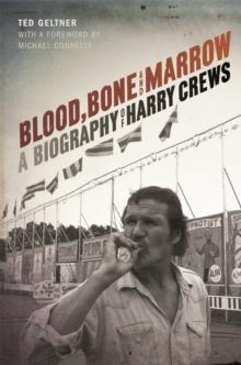 Blood, Bone, and Marrow : A Biography of Harry Crews